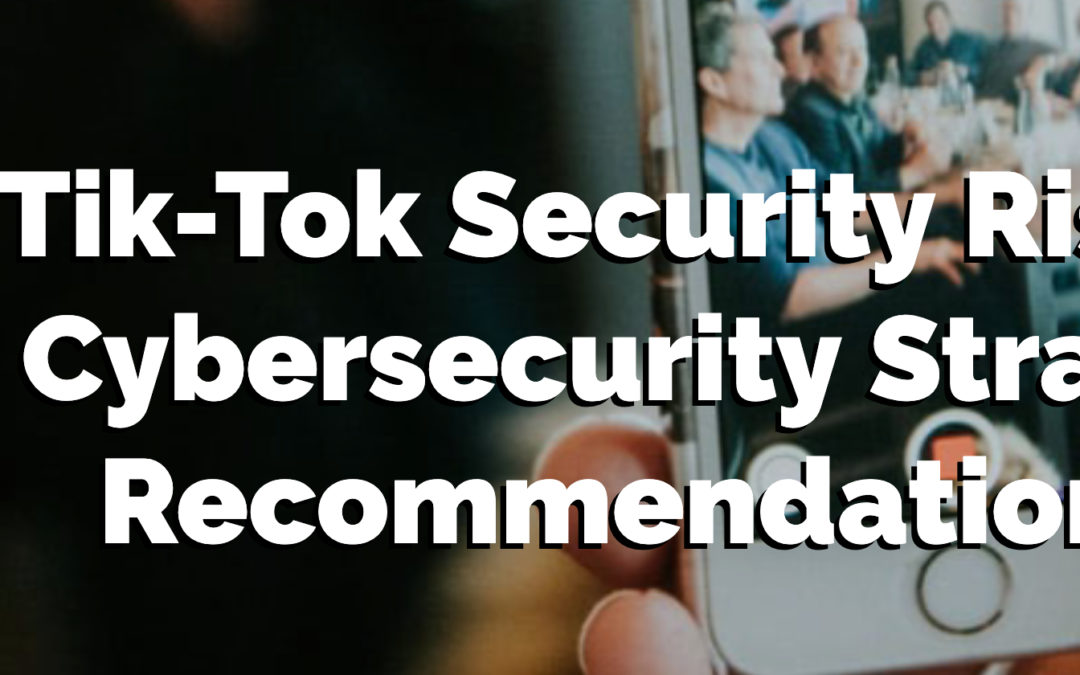 Tik-Tok Security Risks: 8 Cybersecurity Strategy Recommendations