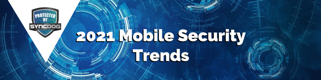 2021 Mobile Security Trends: Must-Have Features - SyncDog